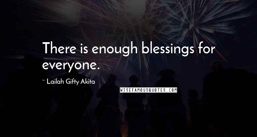 Lailah Gifty Akita Quotes: There is enough blessings for everyone.