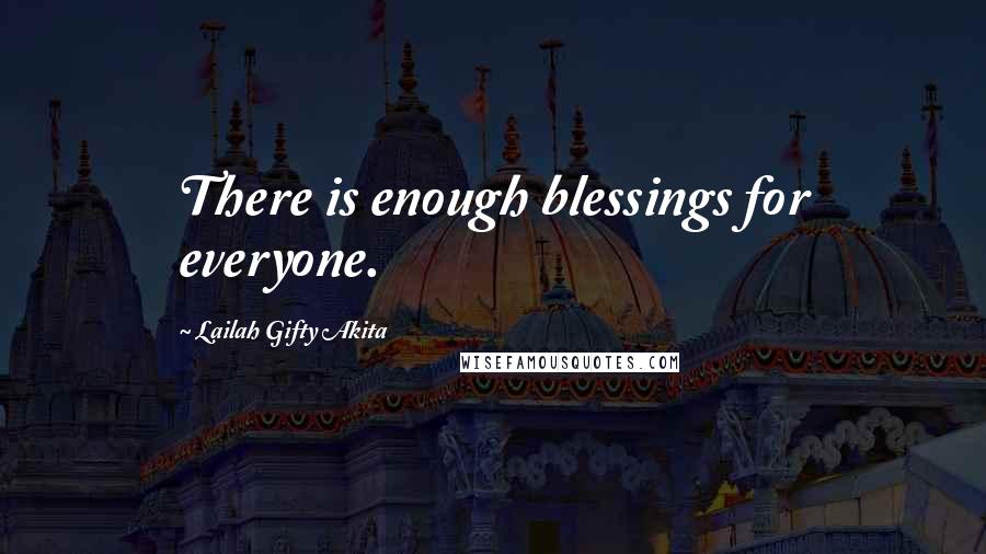 Lailah Gifty Akita Quotes: There is enough blessings for everyone.