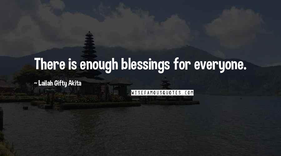 Lailah Gifty Akita Quotes: There is enough blessings for everyone.