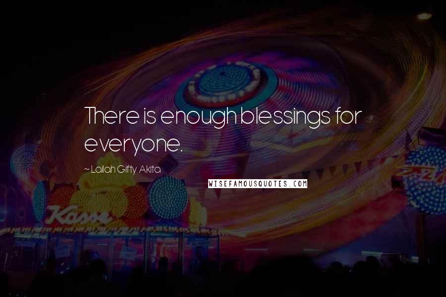 Lailah Gifty Akita Quotes: There is enough blessings for everyone.