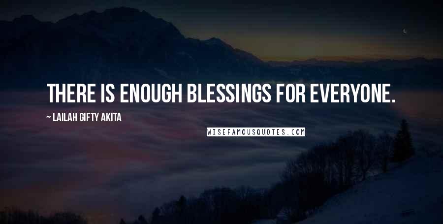 Lailah Gifty Akita Quotes: There is enough blessings for everyone.