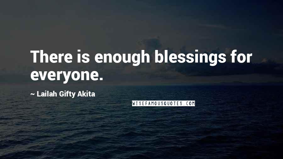 Lailah Gifty Akita Quotes: There is enough blessings for everyone.