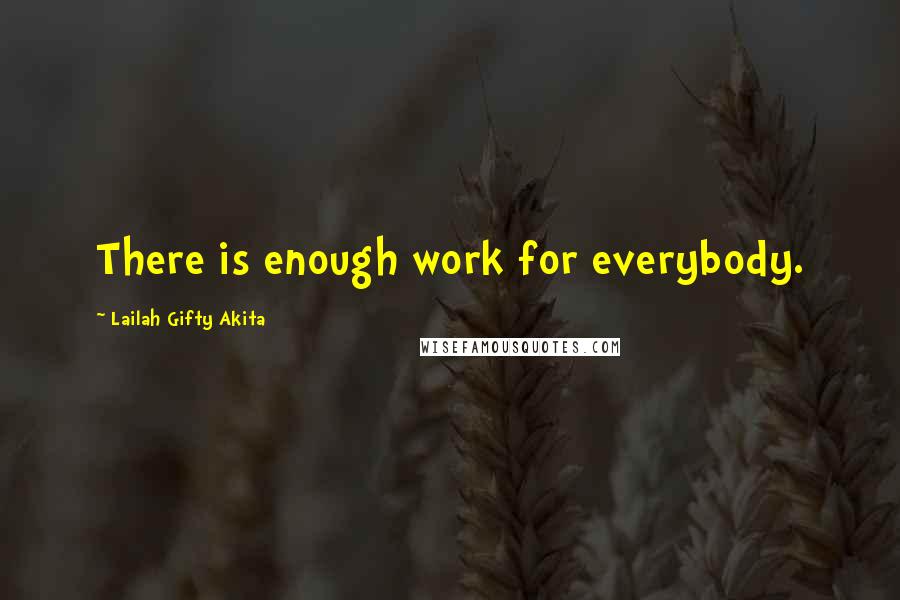 Lailah Gifty Akita Quotes: There is enough work for everybody.