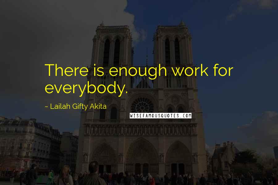 Lailah Gifty Akita Quotes: There is enough work for everybody.