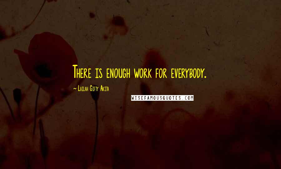 Lailah Gifty Akita Quotes: There is enough work for everybody.
