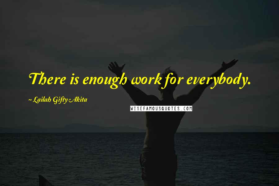 Lailah Gifty Akita Quotes: There is enough work for everybody.