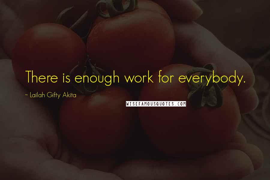 Lailah Gifty Akita Quotes: There is enough work for everybody.