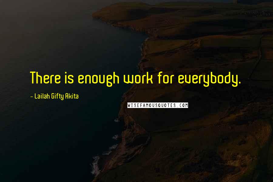 Lailah Gifty Akita Quotes: There is enough work for everybody.