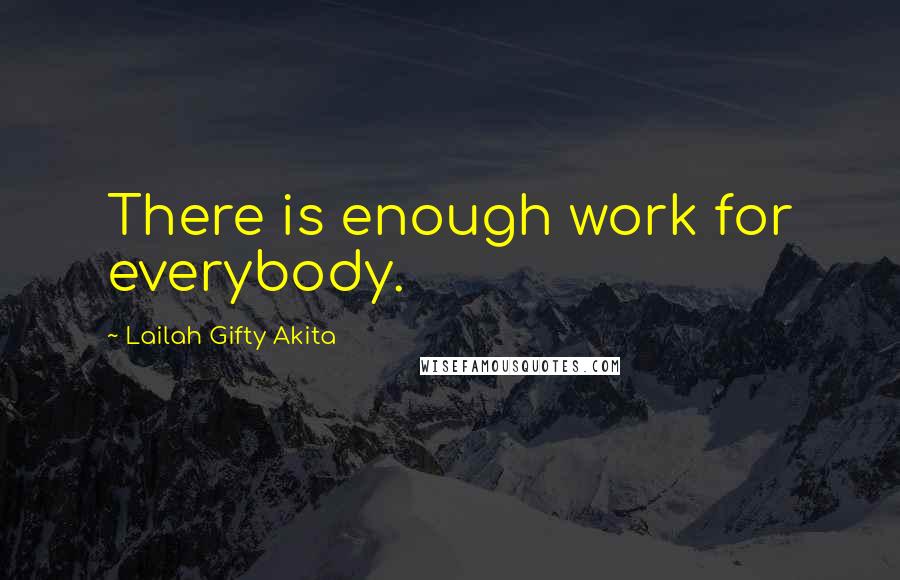 Lailah Gifty Akita Quotes: There is enough work for everybody.