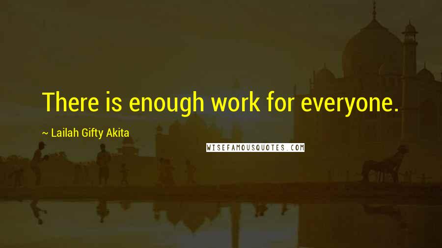 Lailah Gifty Akita Quotes: There is enough work for everyone.