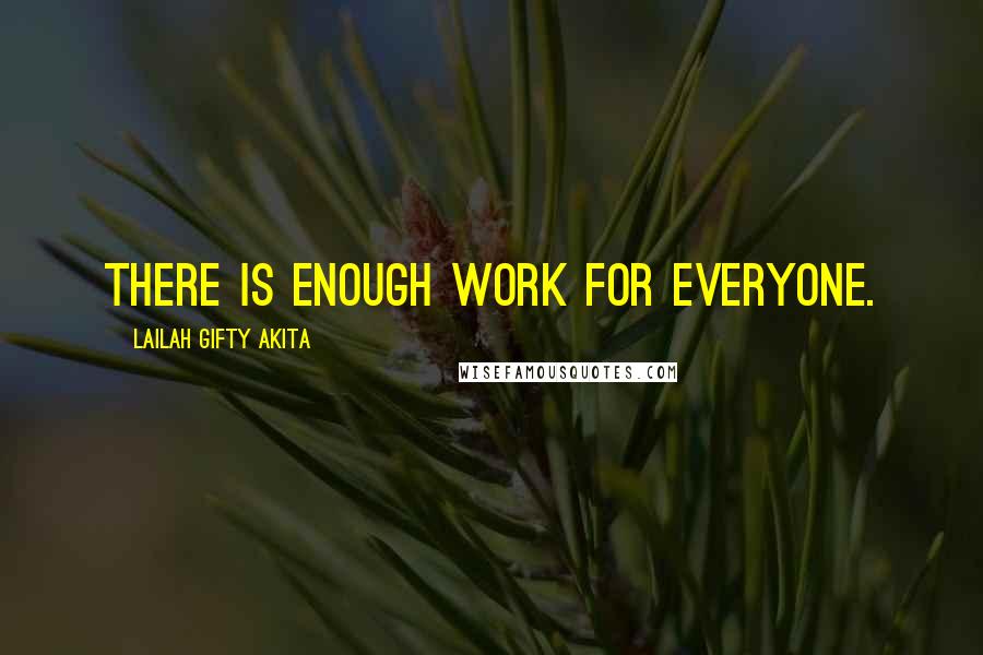 Lailah Gifty Akita Quotes: There is enough work for everyone.