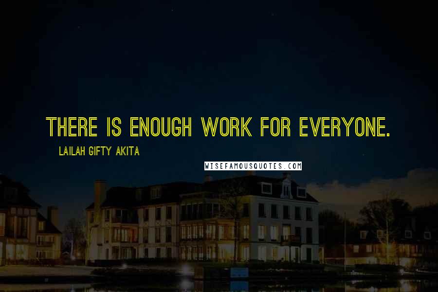 Lailah Gifty Akita Quotes: There is enough work for everyone.