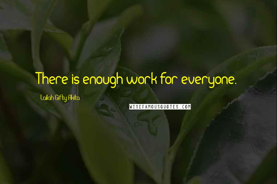 Lailah Gifty Akita Quotes: There is enough work for everyone.