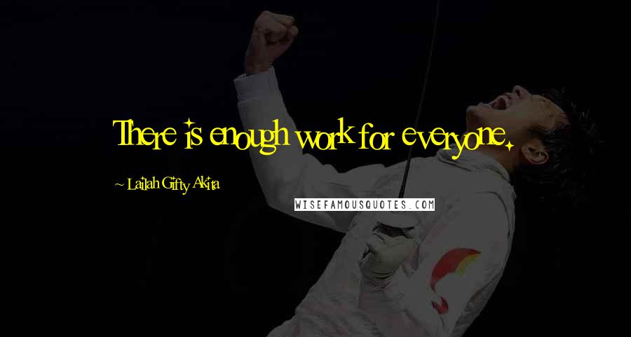 Lailah Gifty Akita Quotes: There is enough work for everyone.