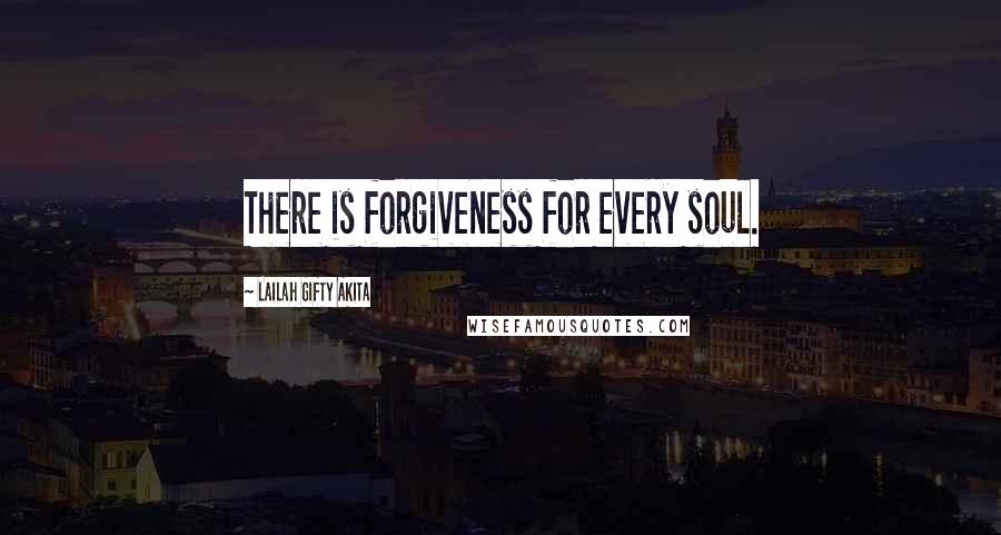 Lailah Gifty Akita Quotes: There is forgiveness for every soul.