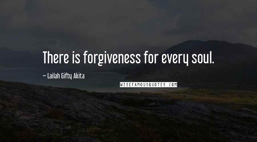 Lailah Gifty Akita Quotes: There is forgiveness for every soul.