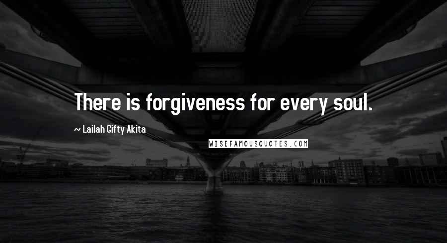 Lailah Gifty Akita Quotes: There is forgiveness for every soul.