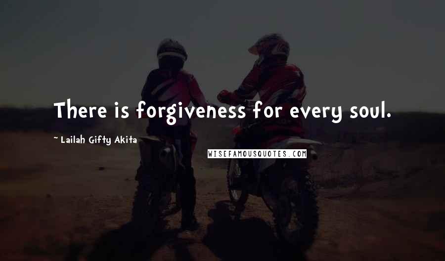 Lailah Gifty Akita Quotes: There is forgiveness for every soul.