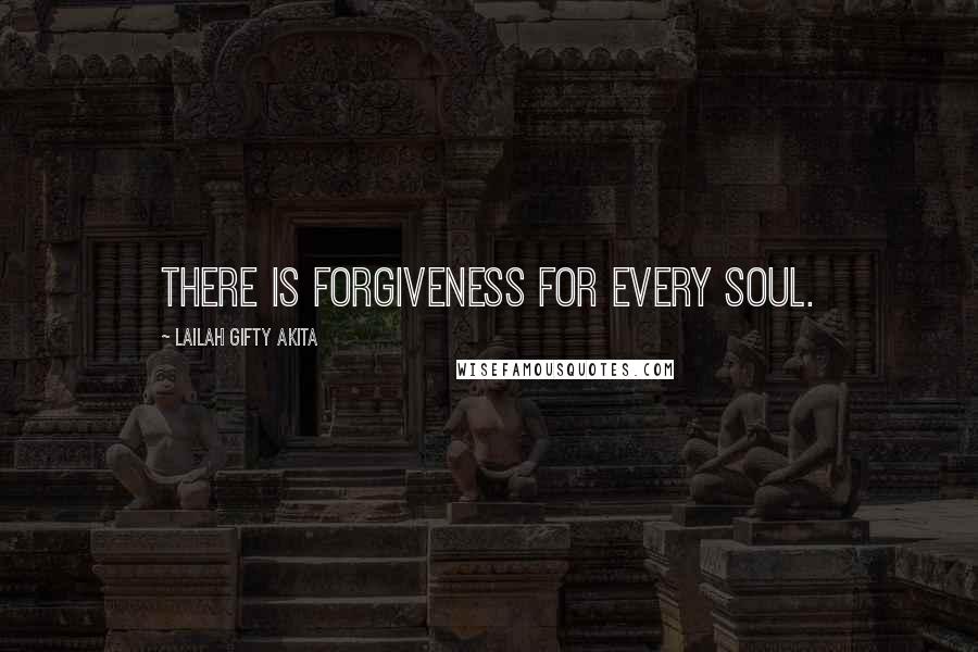 Lailah Gifty Akita Quotes: There is forgiveness for every soul.