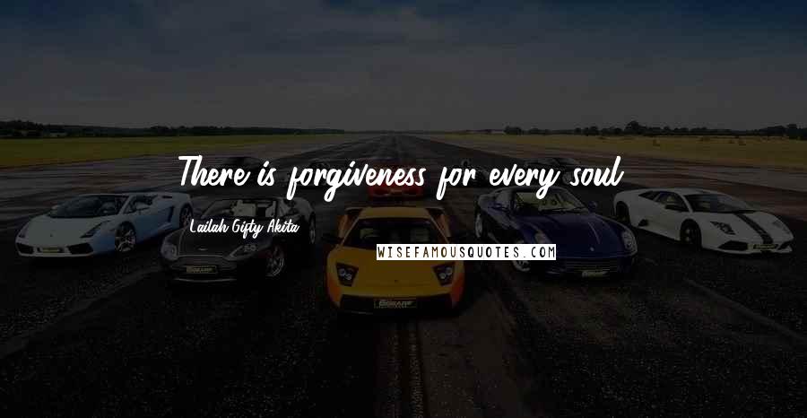 Lailah Gifty Akita Quotes: There is forgiveness for every soul.