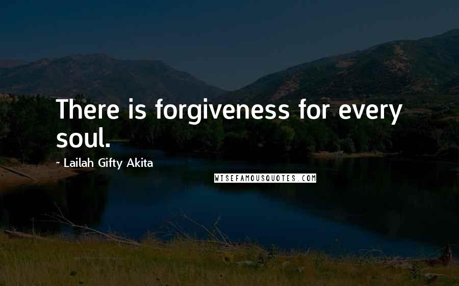 Lailah Gifty Akita Quotes: There is forgiveness for every soul.