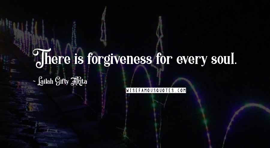 Lailah Gifty Akita Quotes: There is forgiveness for every soul.