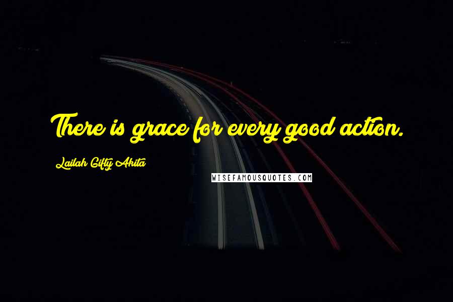 Lailah Gifty Akita Quotes: There is grace for every good action.