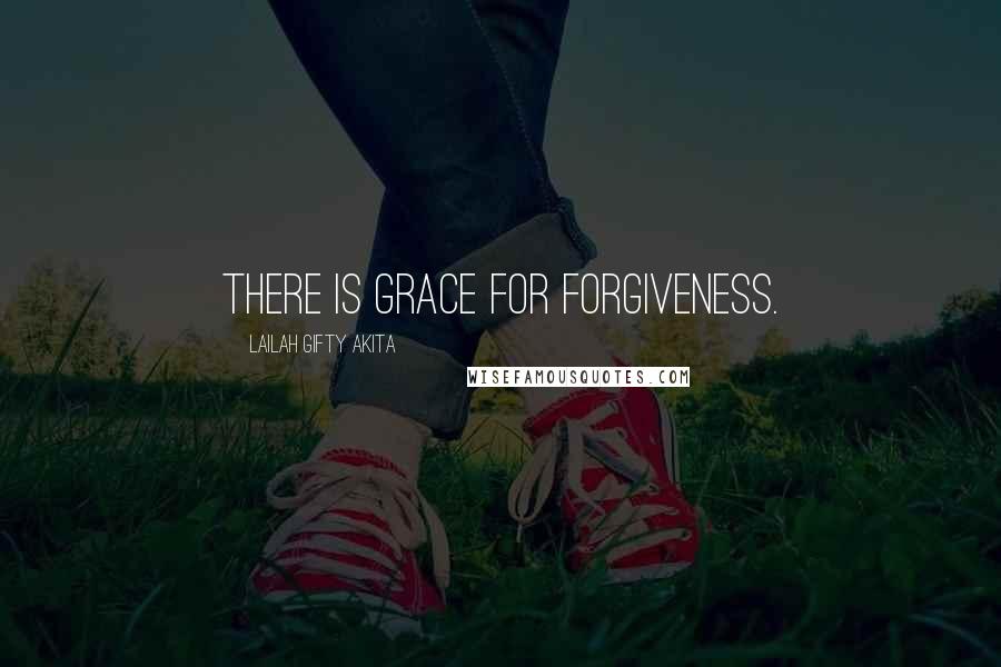 Lailah Gifty Akita Quotes: There is grace for forgiveness.