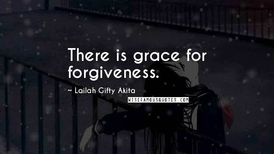 Lailah Gifty Akita Quotes: There is grace for forgiveness.