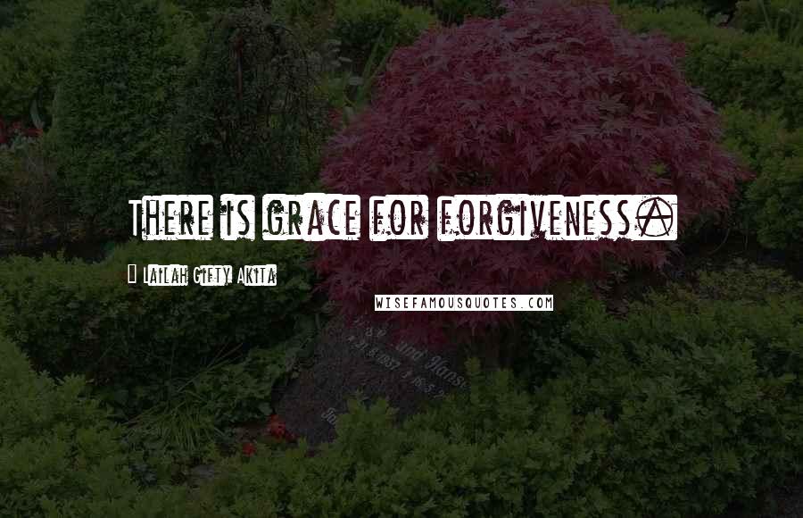 Lailah Gifty Akita Quotes: There is grace for forgiveness.