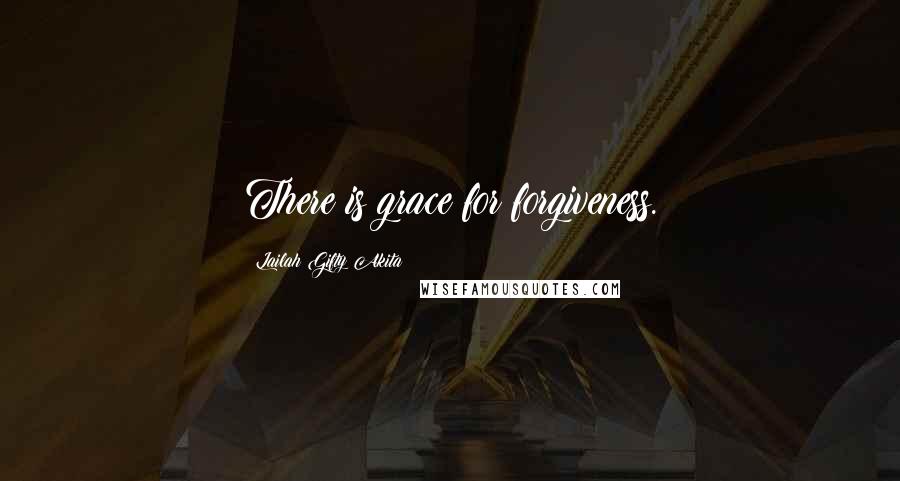 Lailah Gifty Akita Quotes: There is grace for forgiveness.