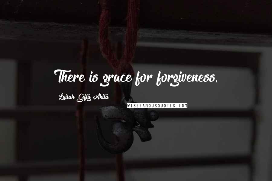 Lailah Gifty Akita Quotes: There is grace for forgiveness.