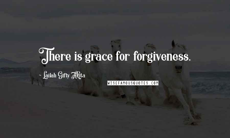 Lailah Gifty Akita Quotes: There is grace for forgiveness.