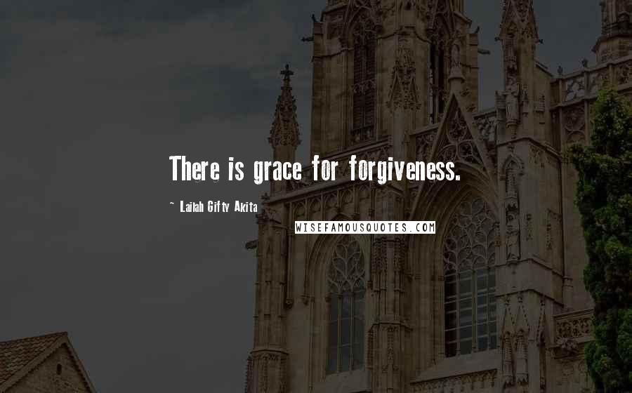 Lailah Gifty Akita Quotes: There is grace for forgiveness.