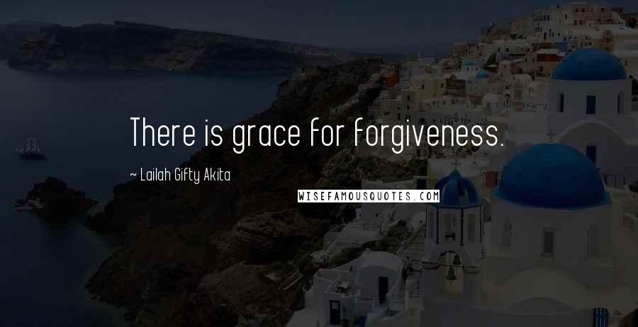 Lailah Gifty Akita Quotes: There is grace for forgiveness.