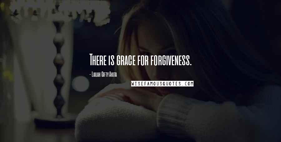 Lailah Gifty Akita Quotes: There is grace for forgiveness.