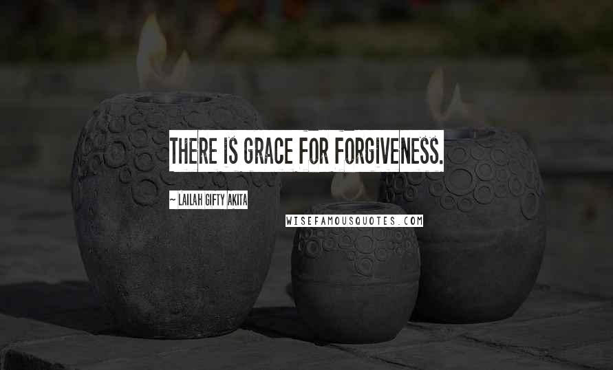 Lailah Gifty Akita Quotes: There is grace for forgiveness.