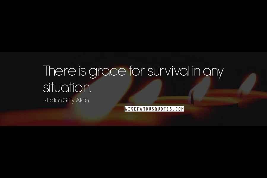Lailah Gifty Akita Quotes: There is grace for survival in any situation.
