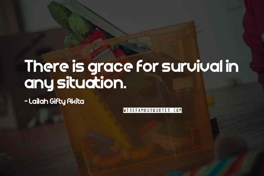 Lailah Gifty Akita Quotes: There is grace for survival in any situation.