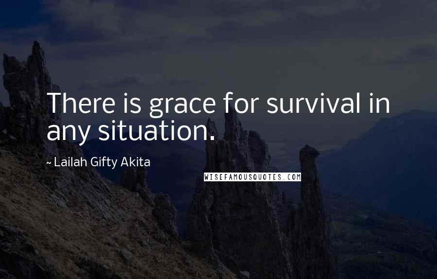 Lailah Gifty Akita Quotes: There is grace for survival in any situation.