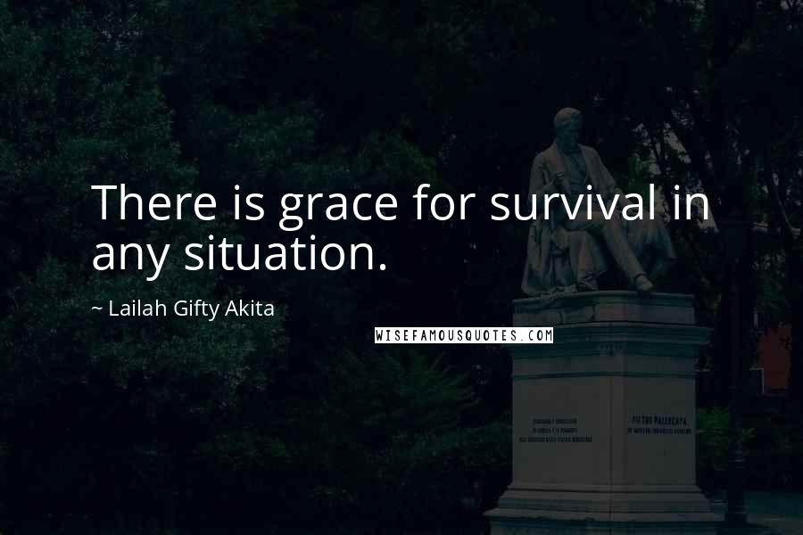 Lailah Gifty Akita Quotes: There is grace for survival in any situation.