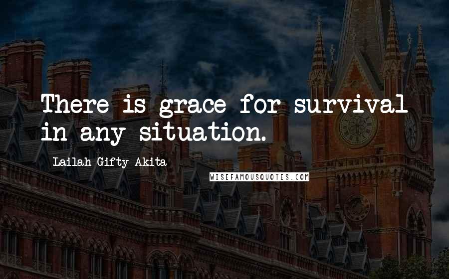 Lailah Gifty Akita Quotes: There is grace for survival in any situation.