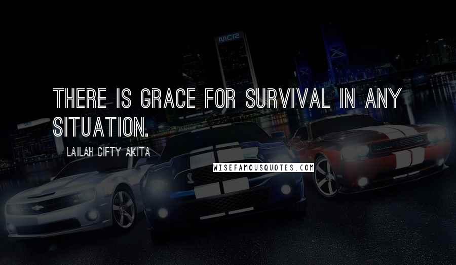 Lailah Gifty Akita Quotes: There is grace for survival in any situation.