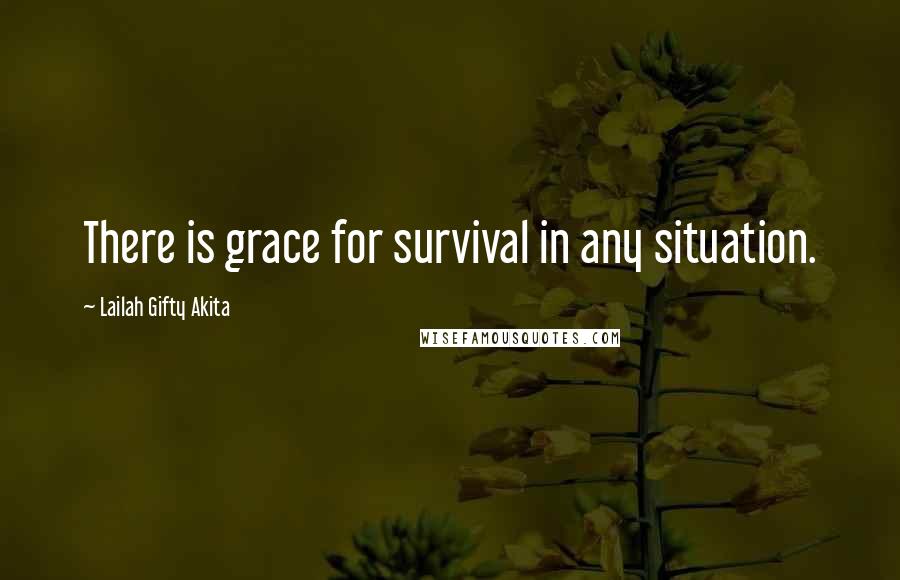Lailah Gifty Akita Quotes: There is grace for survival in any situation.