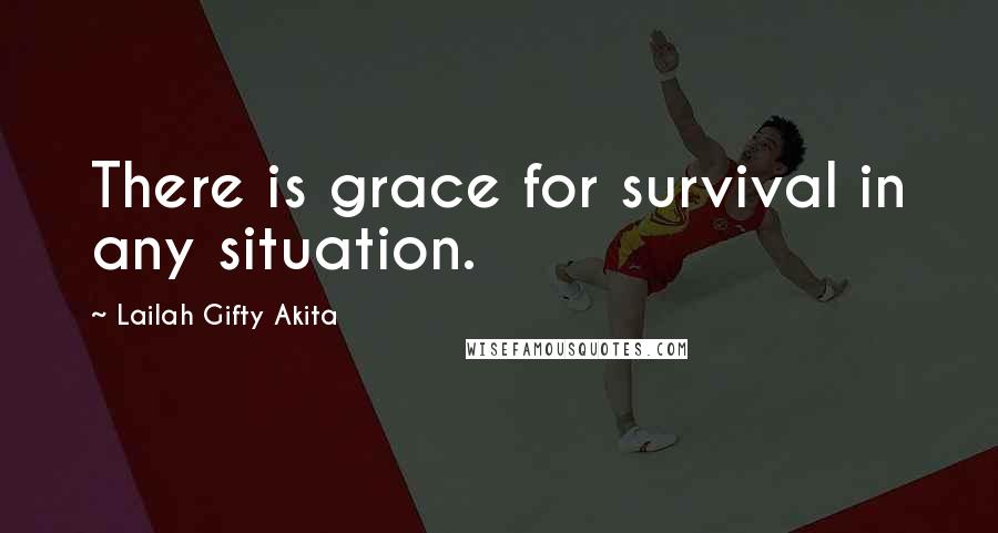 Lailah Gifty Akita Quotes: There is grace for survival in any situation.