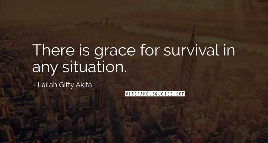 Lailah Gifty Akita Quotes: There is grace for survival in any situation.