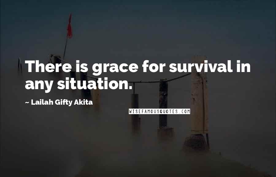 Lailah Gifty Akita Quotes: There is grace for survival in any situation.