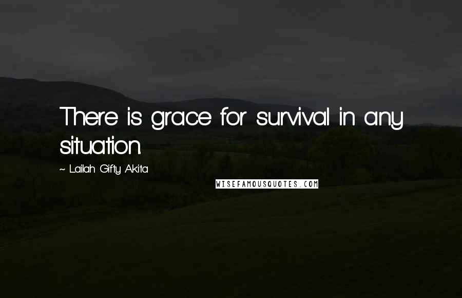 Lailah Gifty Akita Quotes: There is grace for survival in any situation.