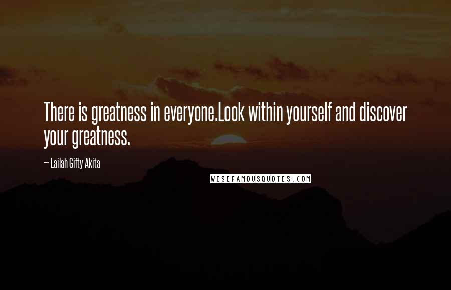 Lailah Gifty Akita Quotes: There is greatness in everyone.Look within yourself and discover your greatness.