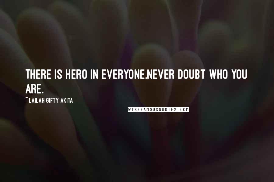 Lailah Gifty Akita Quotes: There is hero in everyone.Never doubt who you are.